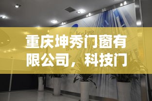 重庆坤秀门窗有限公司，科技门窗，智能生活新纪元