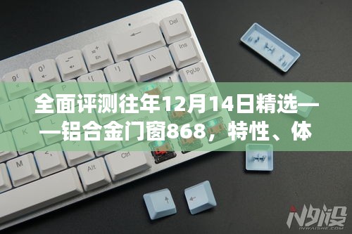 往年12月14日精选铝合金门窗868深度评测，特性、体验、对比与用户需求洞察解析