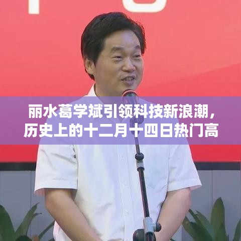 丽水葛学斌引领科技新浪潮，热门高科技产品深度解析与体验报告——十二月十四日特辑