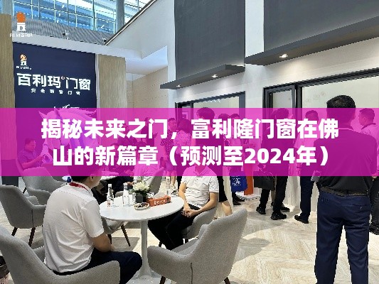 富利隆门窗佛山新篇章，揭秘未来之门（预测至2024年）