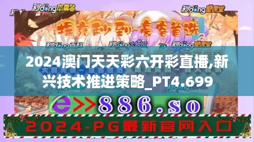 2024澳门天天彩六开彩直播,新兴技术推进策略_PT4.699