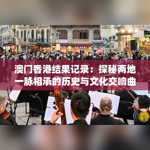 澳门香港结果记录：探秘两地一脉相承的历史与文化交响曲