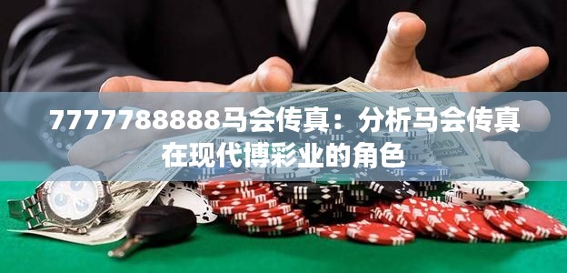 7777788888马会传真：分析马会传真在现代博彩业的角色