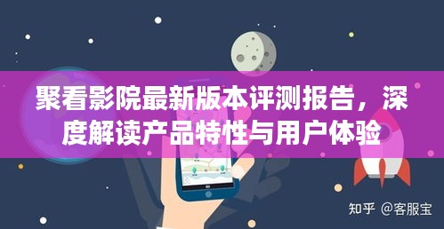 聚看影院最新版本评测报告，产品特性与用户体验深度解析