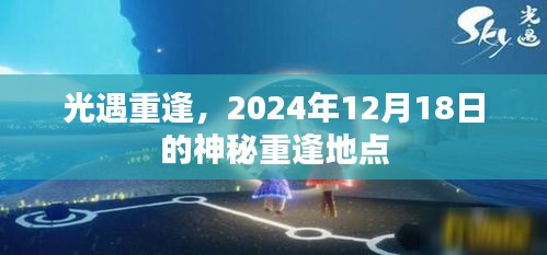 光遇重逢，神秘地点揭晓，重逢时刻定于2024年12月18日