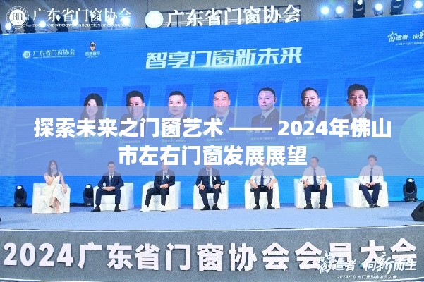 2024年佛山市门窗艺术展望，探索未来之门与窗的发展之路