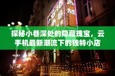 小巷深处的隐藏瑰宝，云手机潮流独特小店探秘