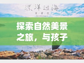 自然探索之旅，亲子共哺时光，心灵回归宁静与平和