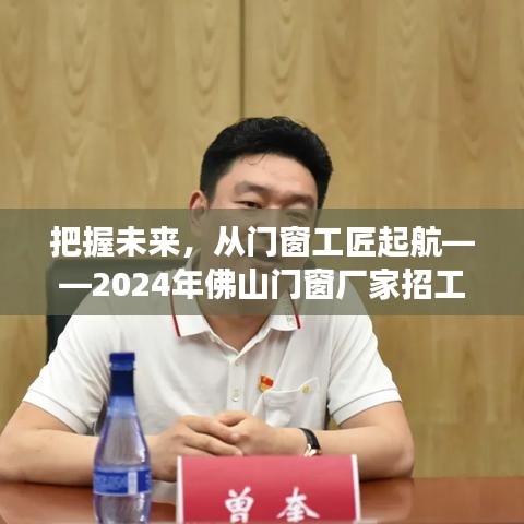 门窗工匠启航未来，佛山门窗厂家招工励志故事