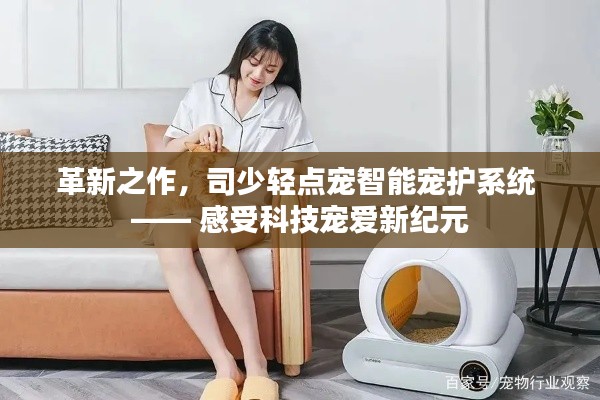 科技宠爱革新，司少轻点宠智能宠护系统开启新纪元