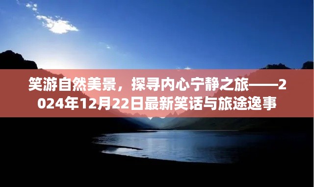 笑游自然美景，探寻心灵宁静之旅，最新笑话与旅途逸事（2024年12月22日）