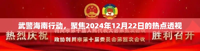 武警海南行动聚焦热点，2024年12月22日深度透视