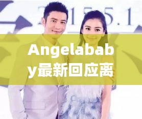 Angelababy回应离婚事件背后真相深度解析