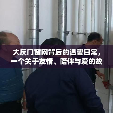 大庆门窗网背后的故事，友情、陪伴与爱的温馨日常