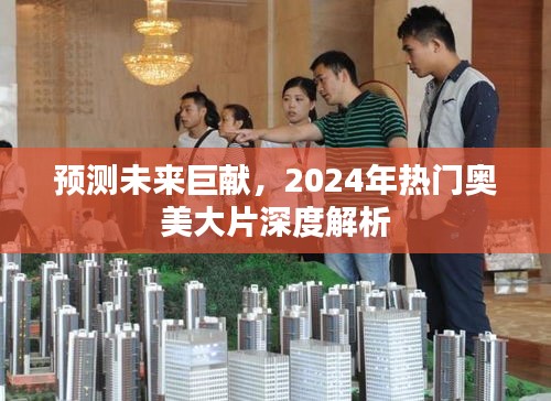 2024年热门奥美大片深度解析与未来巨献预测