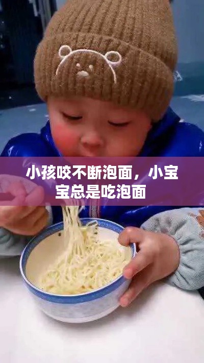 小孩咬不断泡面，小宝宝总是吃泡面 