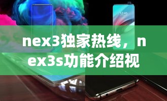 nex3独家热线，nex3s功能介绍视频 