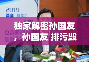 独家解密孙国友，孙国友 排污毁林 