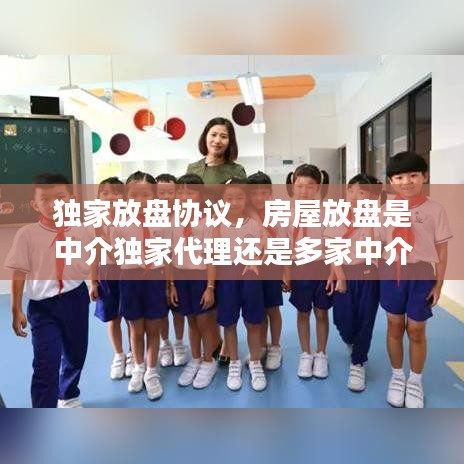 独家放盘协议，房屋放盘是中介独家代理还是多家中介好? 