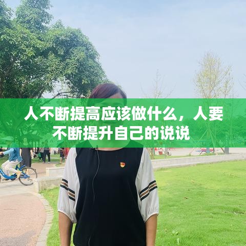 人不断提高应该做什么，人要不断提升自己的说说 