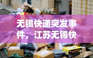 无锡快递突发事件，江苏无锡快递安全吗 