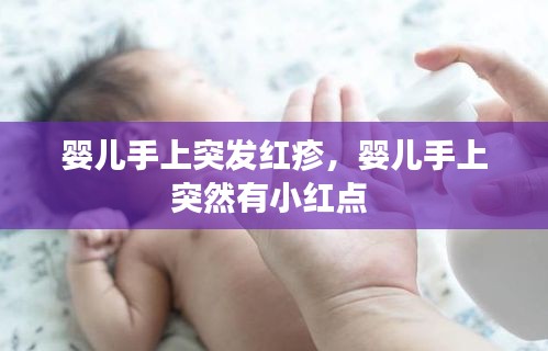 婴儿手上突发红疹，婴儿手上突然有小红点 