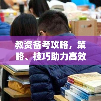 教资备考攻略，策略、技巧助力高效复习！