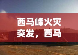 西马峰火灾突发，西马峰镇政府电话 