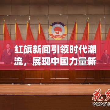 红旗新闻引领时代潮流，展现中国力量新篇章