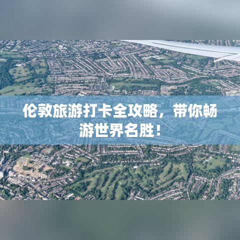 伦敦旅游打卡全攻略，带你畅游世界名胜！