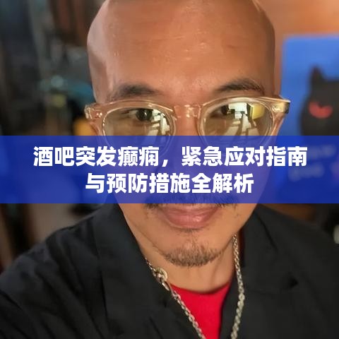 酒吧突发癫痫，紧急应对指南与预防措施全解析