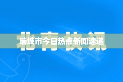 瑞城市今日热点新闻速递