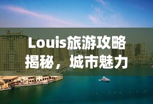 Louis旅游攻略揭秘，城市魅力一网打尽！