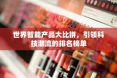 世界智能产品大比拼，引领科技潮流的排名榜单