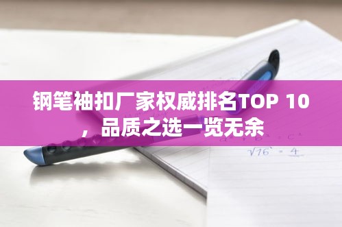 钢笔袖扣厂家权威排名TOP 10，品质之选一览无余