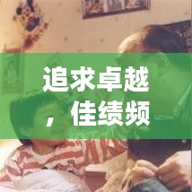 追求卓越，佳绩频传，无尽动力铸就辉煌时刻