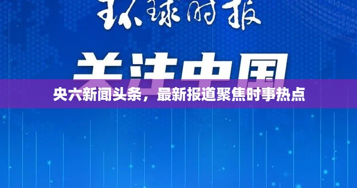 央六新闻头条，最新报道聚焦时事热点