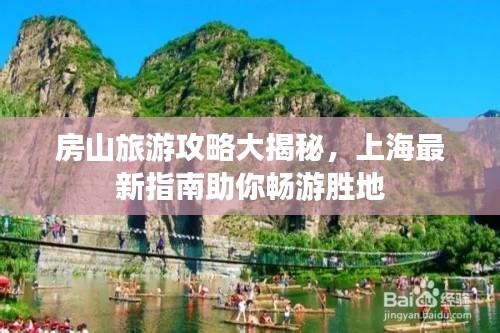 房山旅游攻略大揭秘，上海最新指南助你畅游胜地