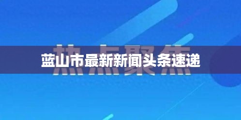 蓝山市最新新闻头条速递