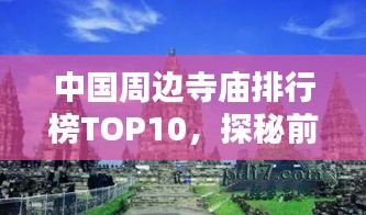 中国周边寺庙排行榜TOP10，探秘前十名寺庙的奥秘与魅力