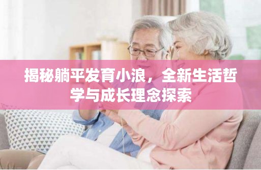 揭秘躺平发育小浪，全新生活哲学与成长理念探索