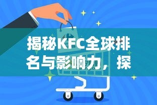 揭秘KFC全球排名与影响力，探究快餐巨头背后的力量