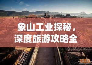 象山工业探秘，深度旅游攻略全解析