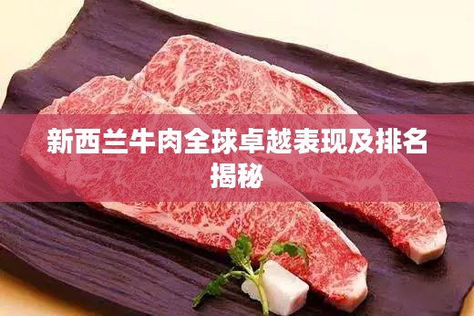 新西兰牛肉全球卓越表现及排名揭秘