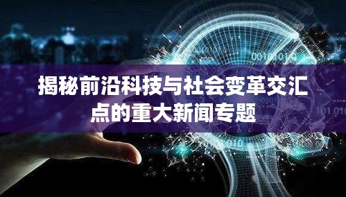 揭秘前沿科技与社会变革交汇点的重大新闻专题