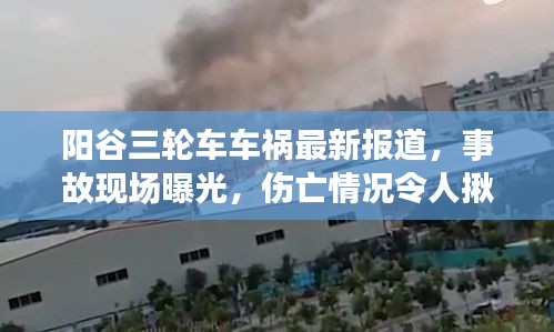 阳谷三轮车车祸最新报道，事故现场曝光，伤亡情况令人揪心