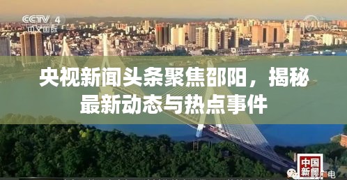 央视新闻头条聚焦邵阳，揭秘最新动态与热点事件