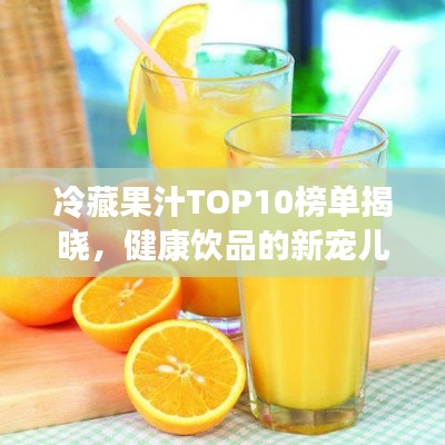 冷藏果汁TOP10榜单揭晓，健康饮品的新宠儿