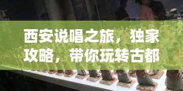 西安说唱之旅，独家攻略，带你玩转古都魅力！