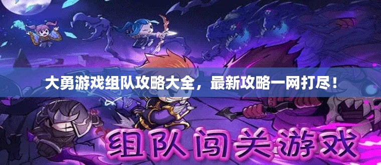 大勇游戏组队攻略大全，最新攻略一网打尽！